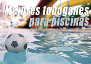 mejores toboganes para piscinas